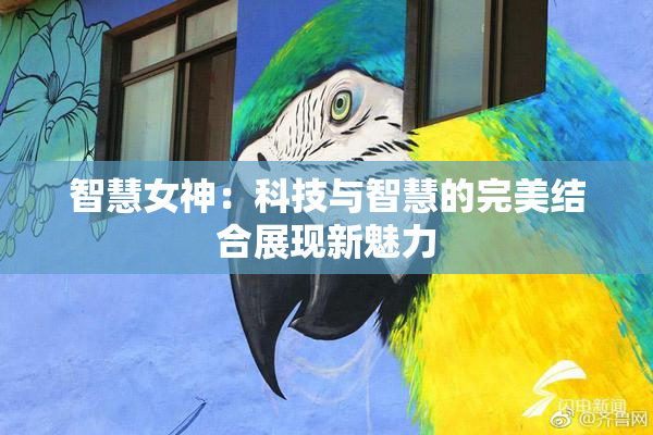 智慧女神：科技与智慧的完美结合展现新魅力