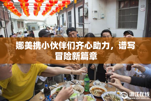 娜美携小伙伴们齐心助力，谱写冒险新篇章