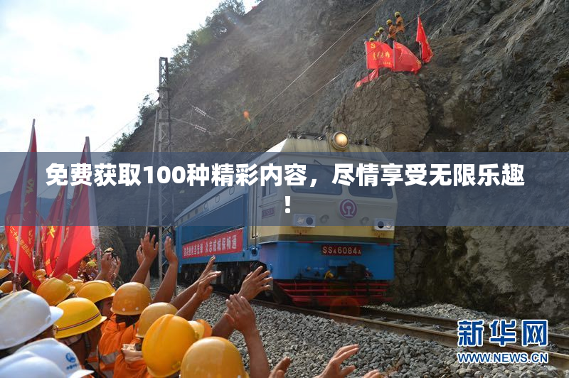 免费获取100种精彩内容，尽情享受无限乐趣！