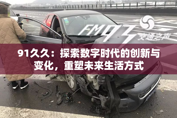 91久久：探索数字时代的创新与变化，重塑未来生活方式