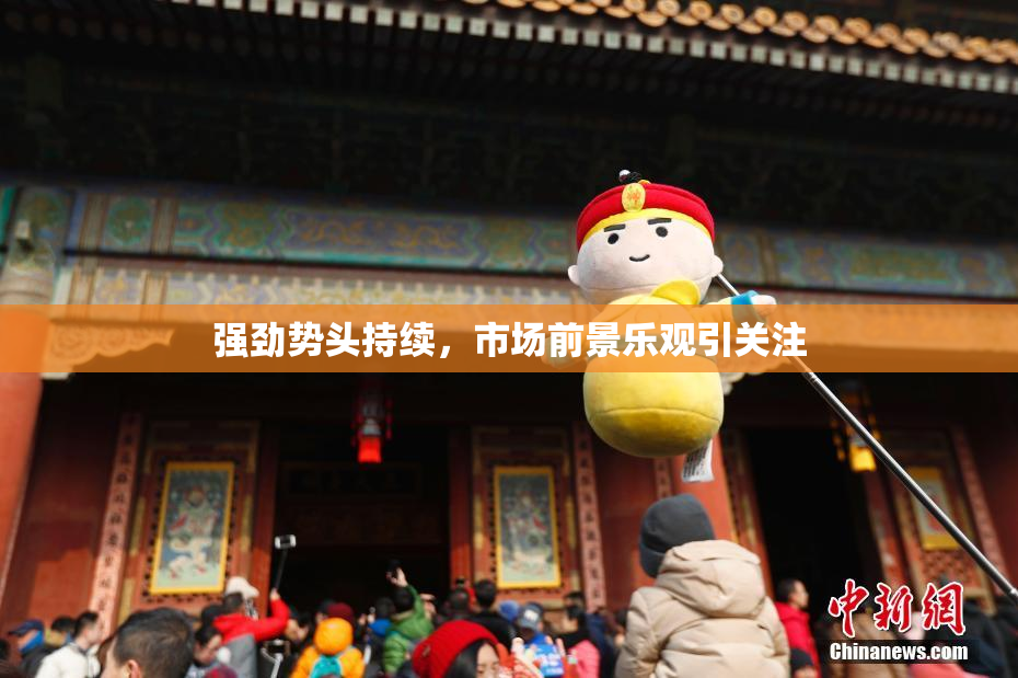 强劲势头持续，市场前景乐观引关注