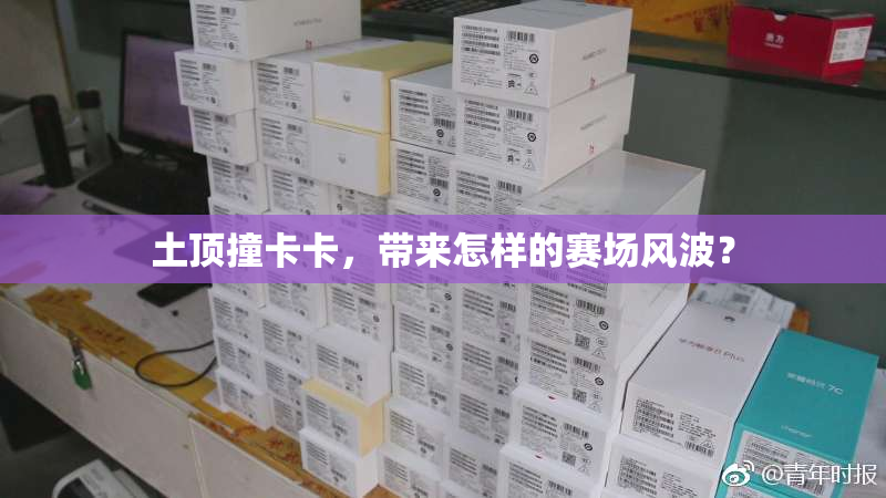 土顶撞卡卡，带来怎样的赛场风波？