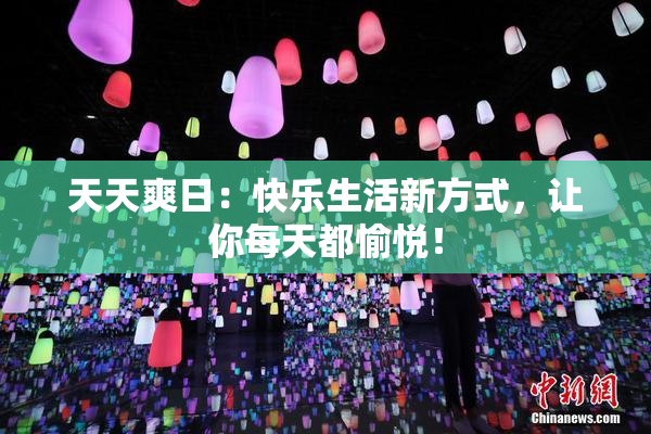 天天爽日：快乐生活新方式，让你每天都愉悦！