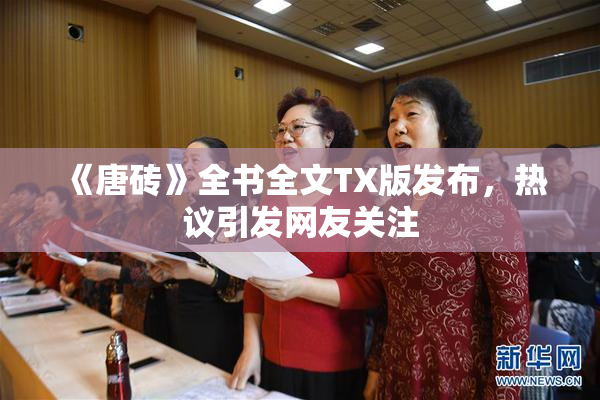 《唐砖》全书全文TX版发布，热议引发网友关注