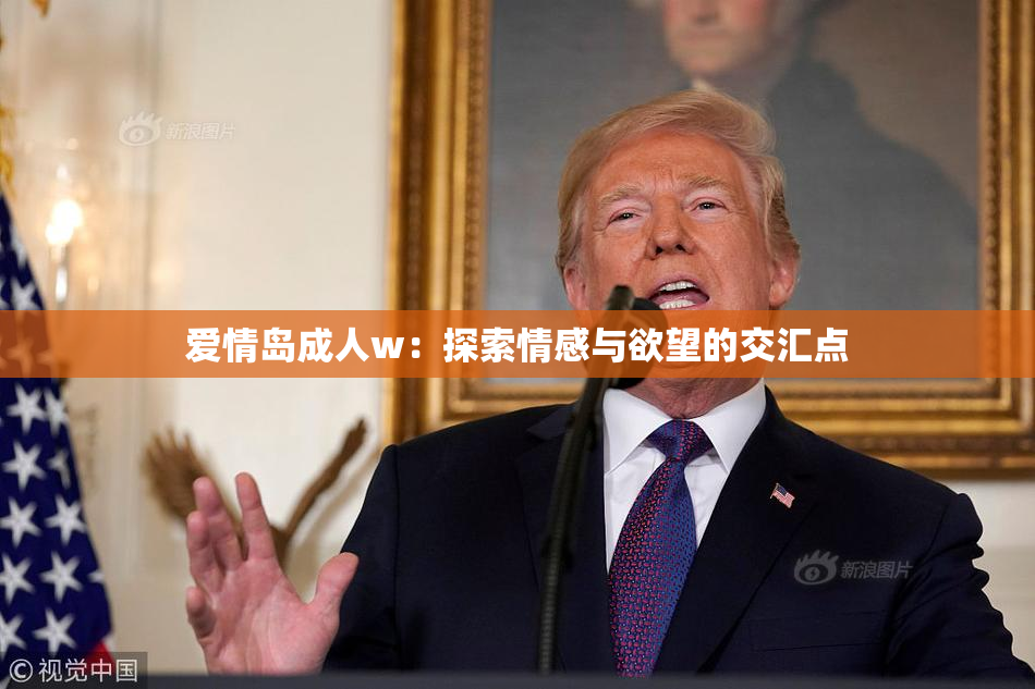 爱情岛成人w：探索情感与欲望的交汇点