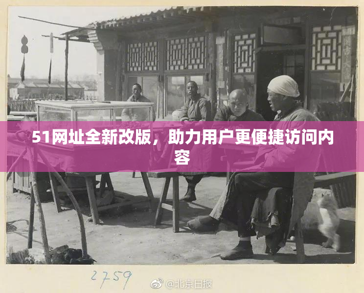 51网址全新改版，助力用户更便捷访问内容