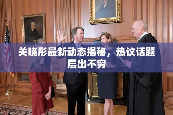 关晓彤最新动态揭秘，热议话题层出不穷