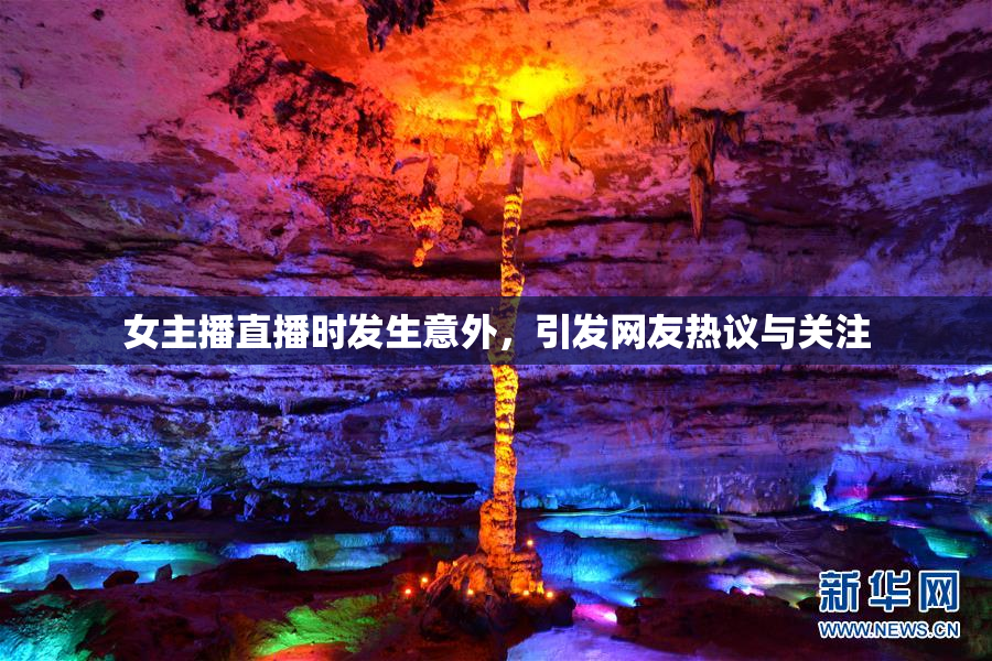 女主播直播时发生意外，引发网友热议与关注