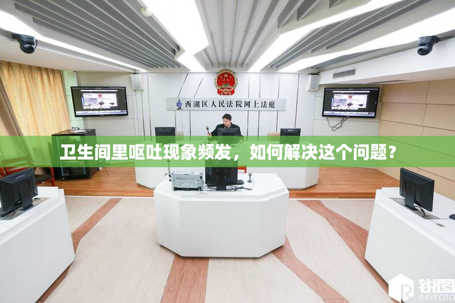 卫生间里呕吐现象频发，如何解决这个问题？