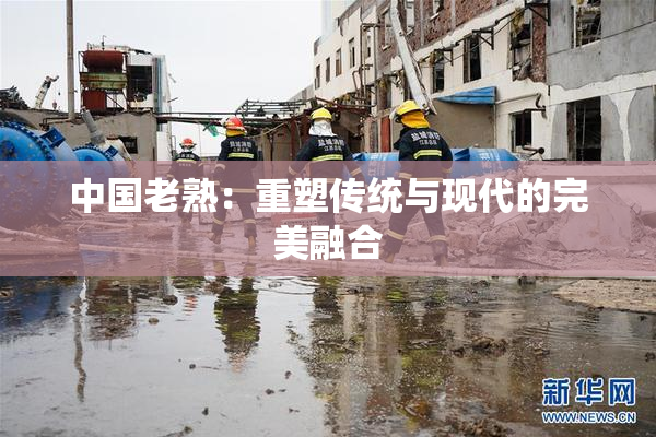 中国老熟：重塑传统与现代的完美融合