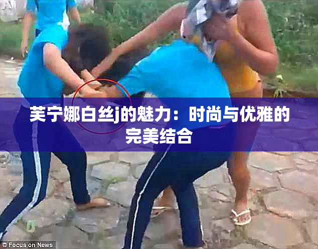 芙宁娜白丝j的魅力：时尚与优雅的完美结合