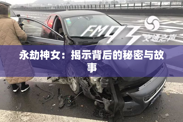 永劫神女：揭示背后的秘密与故事