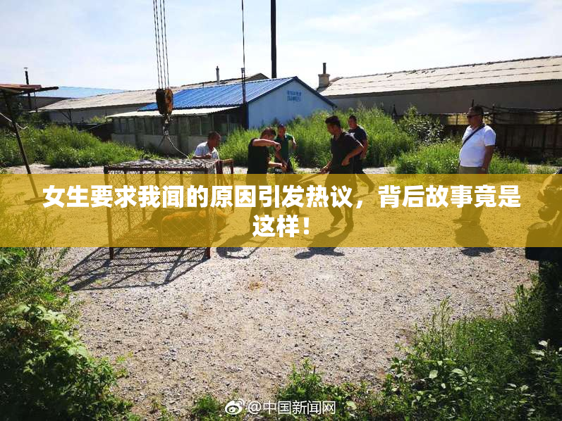 女生要求我闻的原因引发热议，背后故事竟是这样！