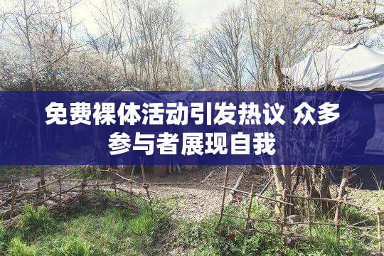 免费裸体活动引发热议 众多参与者展现自我