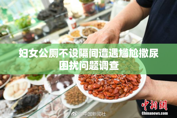 妇女公厕不设隔间遭遇尴尬撒尿困扰问题调查