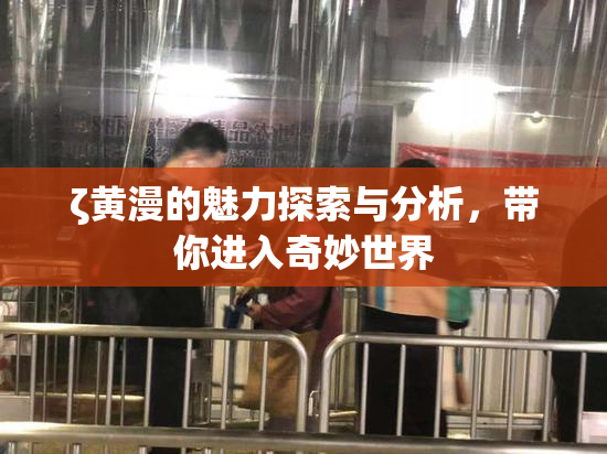 ζ黄漫的魅力探索与分析，带你进入奇妙世界
