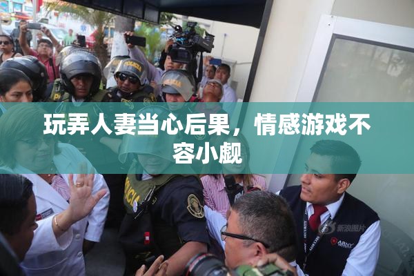 玩弄人妻当心后果，情感游戏不容小觑