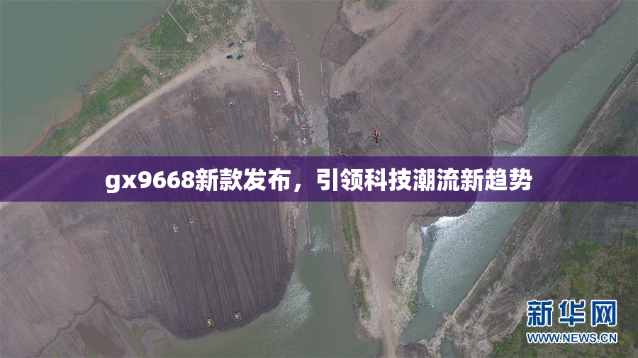 gx9668新款发布，引领科技潮流新趋势
