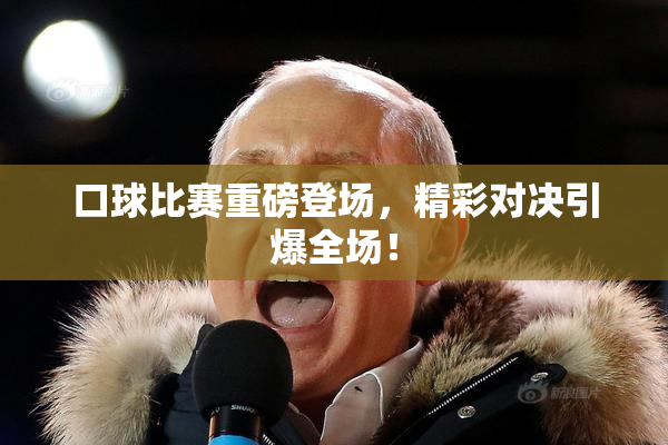 口球比赛重磅登场，精彩对决引爆全场！