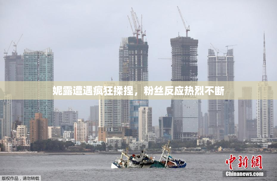 妮露遭遇疯狂揉捏，粉丝反应热烈不断