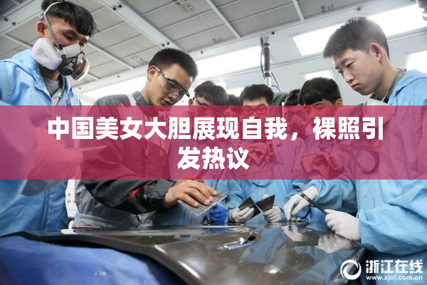 中国美女大胆展现自我，裸照引发热议