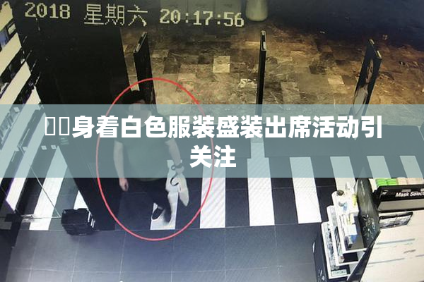 妺妺身着白色服装盛装出席活动引关注