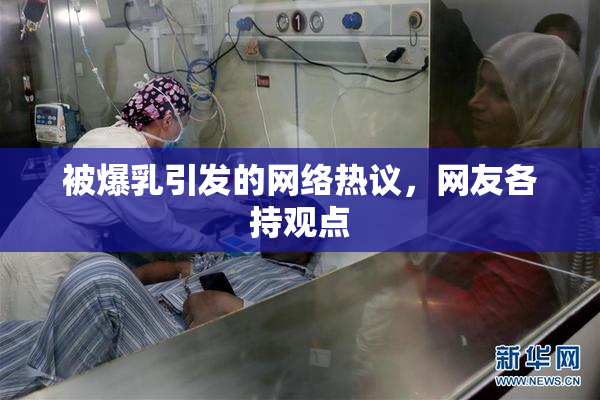 被爆乳引发的网络热议，网友各持观点