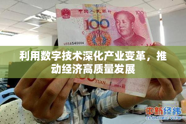 利用数字技术深化产业变革，推动经济高质量发展