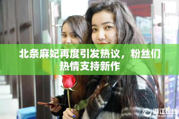北条麻妃再度引发热议，粉丝们热情支持新作