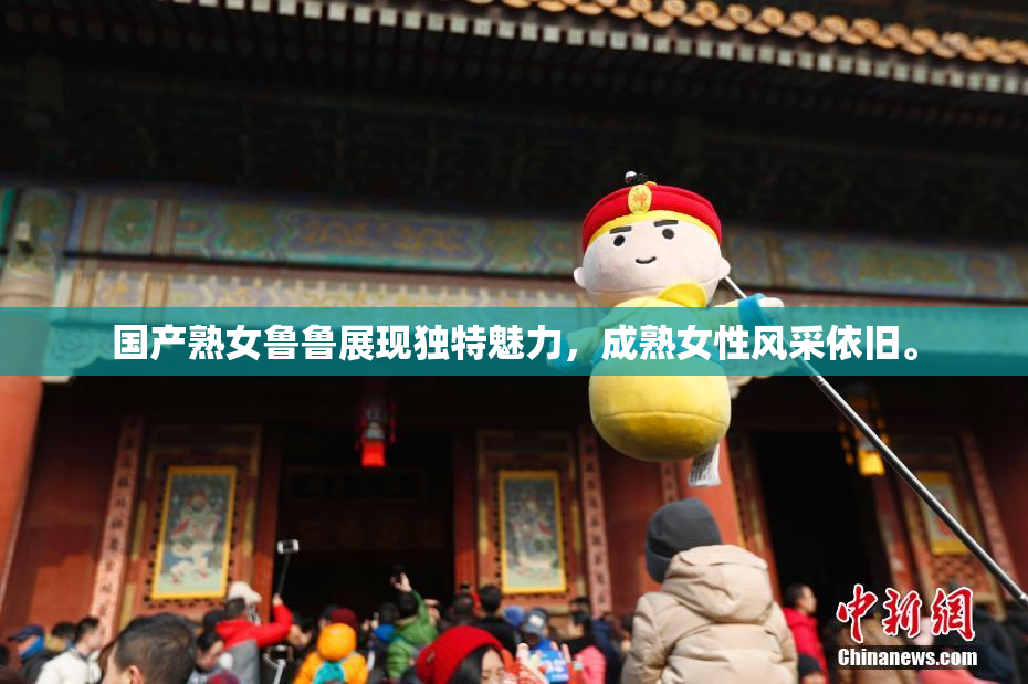 国产熟女鲁鲁展现独特魅力，成熟女性风采依旧。
