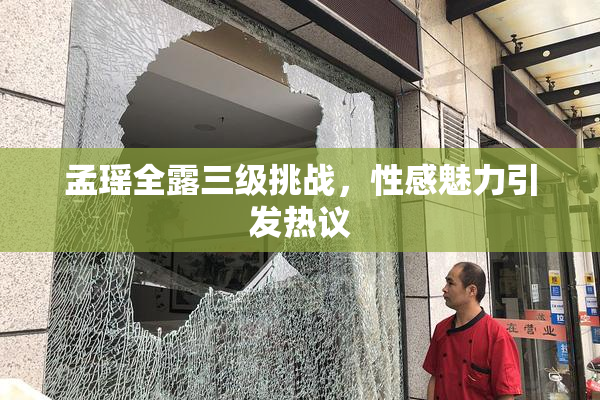 孟瑶全露三级挑战，性感魅力引发热议