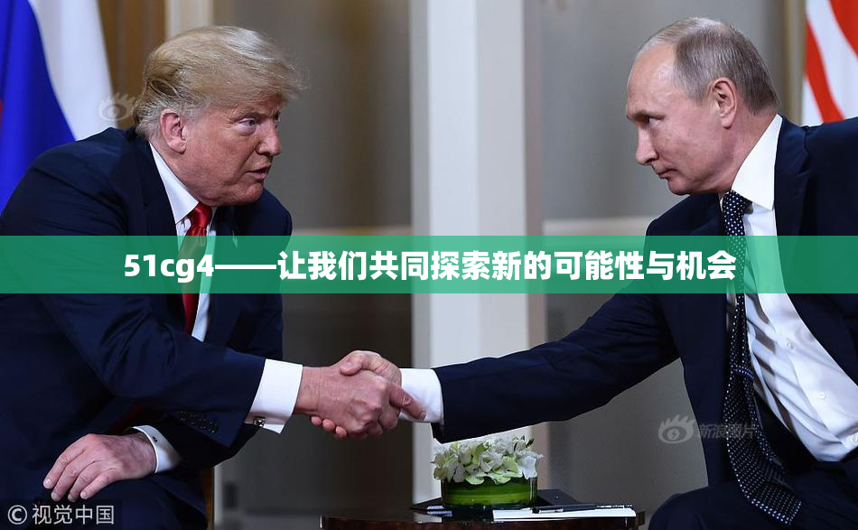 51cg4——让我们共同探索新的可能性与机会