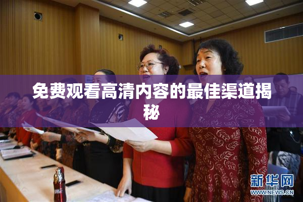 免费观看高清内容的最佳渠道揭秘