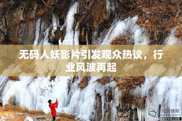 无码人妖影片引发观众热议，行业风波再起