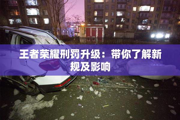 王者荣耀刑罚升级：带你了解新规及影响