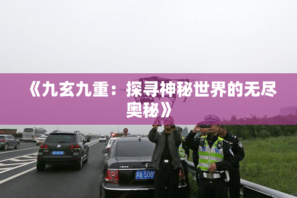 《九玄九重：探寻神秘世界的无尽奥秘》