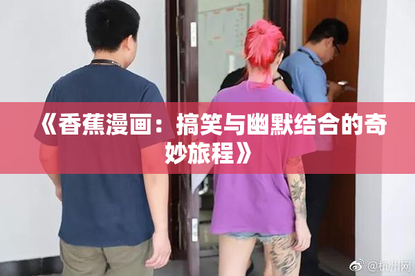 《香蕉漫画：搞笑与幽默结合的奇妙旅程》