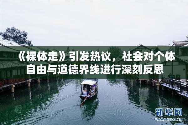 《裸体走》引发热议，社会对个体自由与道德界线进行深刻反思