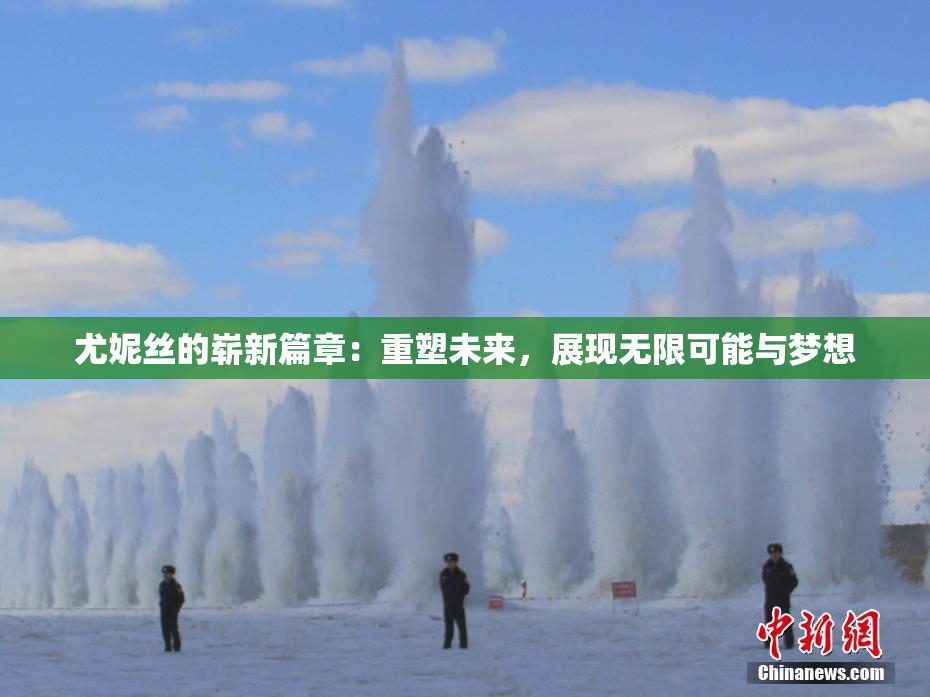 尤妮丝的崭新篇章：重塑未来，展现无限可能与梦想