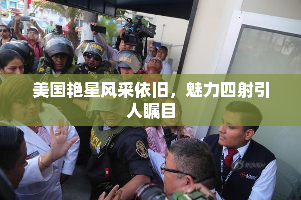 美国艳星风采依旧，魅力四射引人瞩目