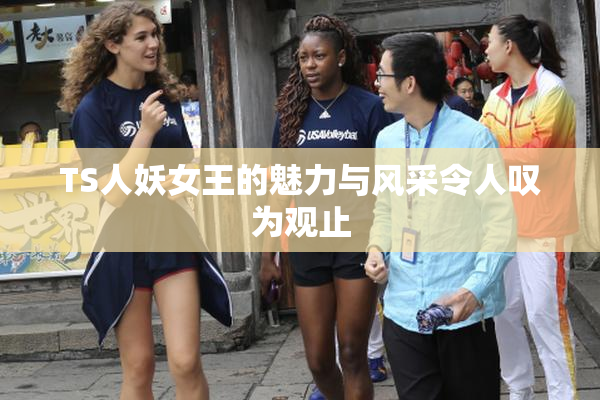 TS人妖女王的魅力与风采令人叹为观止
