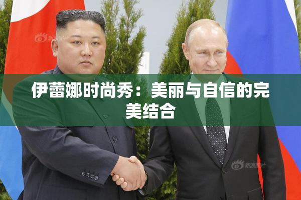 伊蕾娜时尚秀：美丽与自信的完美结合