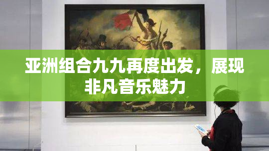 亚洲组合九九再度出发，展现非凡音乐魅力