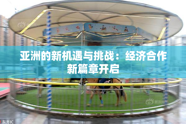 亚洲的新机遇与挑战：经济合作新篇章开启