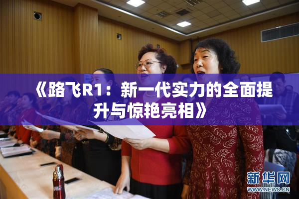 《路飞R1：新一代实力的全面提升与惊艳亮相》