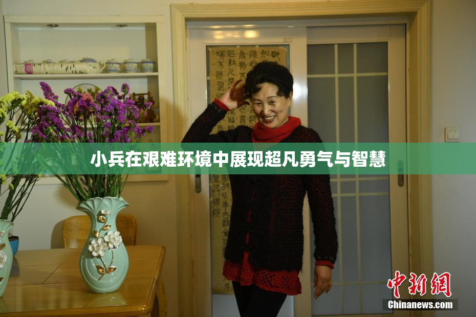 小兵在艰难环境中展现超凡勇气与智慧