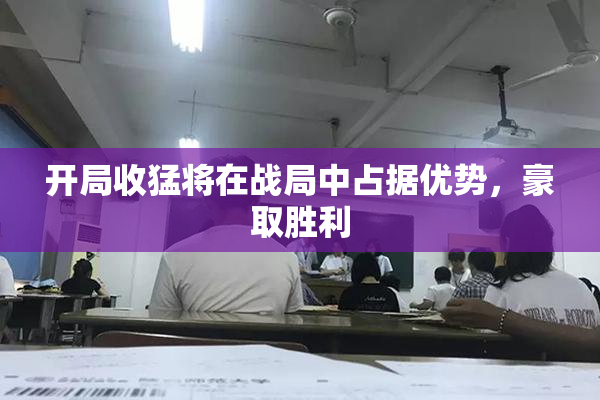 开局收猛将在战局中占据优势，豪取胜利