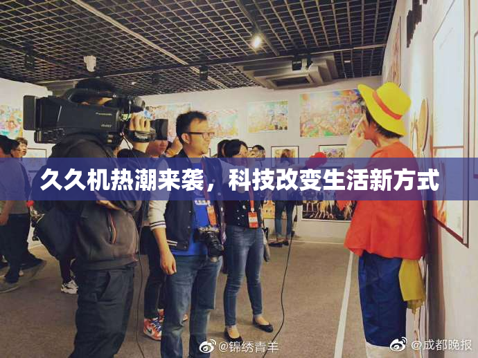 久久机热潮来袭，科技改变生活新方式