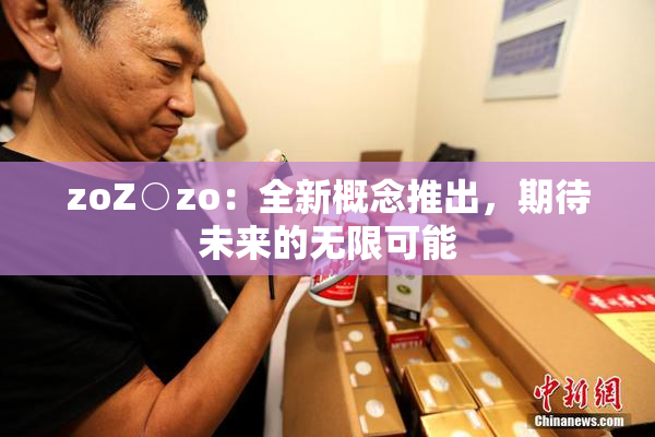 zoZ○zo：全新概念推出，期待未来的无限可能