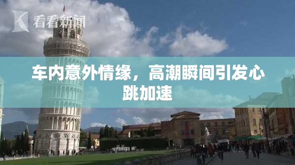 车内意外情缘，高潮瞬间引发心跳加速